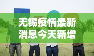 无锡疫情最新消息今天新增四人:无锡疫情最新消息今天新增四人活动轨迹 无锡疫情最新消息今天新增四人:无锡疫情最新消息今天新增四人活动轨迹