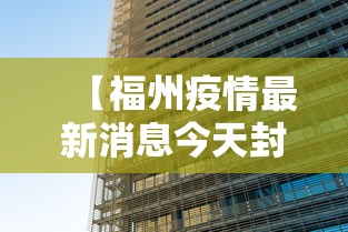 【福州疫情最新消息今天封城了,福州新冠最新消息实时发布】 【福州疫情最新消息今天封城了,福州新冠最新消息实时发布】