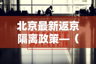 北京最新返京隔离政策—（返回北京）