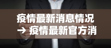 疫情最新消息情况 → 疫情最新官方消息 疫情最新消息情况 → 疫情最新官方消息