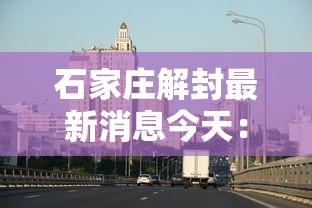 石家庄解封最新消息今天：请问石家庄