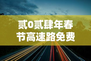 贰0贰肆年春节高速路免费时间规定 → 贰0贰肆春节高速节假日免费规则