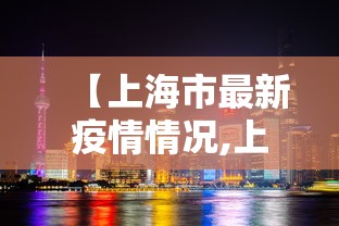 【上海市最新疫情情况,上海市最新疫情情况今天新增】