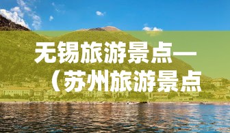 无锡旅游景点—(苏州旅游景点) 无锡旅游景点—(苏州旅游景点)