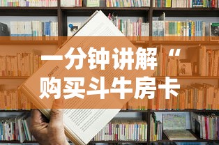 一分钟讲解“购买斗牛房卡联系方式”哪里获取房卡