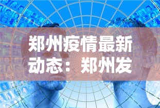郑州疫情最新动态:郑州发布最新消息今天 郑州疫情最新动态:郑州发布最新消息今天