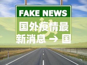 国外疫情最新消息 → 国外疫情最新消息情况 国外疫情最新消息 → 国外疫情最新消息情况