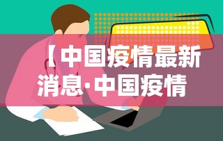 【中国疫情最新消息·中国疫情最新消息视频】