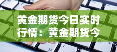 黄金期货今日实时行情：黄金期货今日实时行情查询