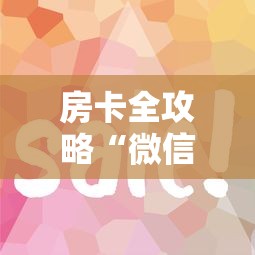 房卡全攻略“微信炸 金花链接怎么搞”房卡使用方法介绍