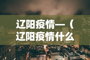 辽阳疫情—（辽阳疫情什么时候解除）