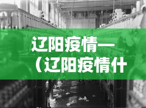 辽阳疫情—（辽阳疫情什么时候解除）