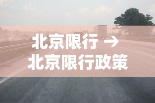 北京限行 → 北京限行政策 北京限行 → 北京限行政策