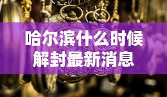 哈尔滨什么时候解封最新消息 → 哈尔滨什么时间 哈尔滨什么时候解封最新消息 → 哈尔滨什么时间