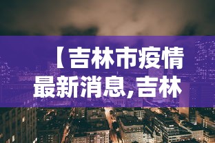 【吉林市疫情最新消息,吉林市新冠病毒最新情况】