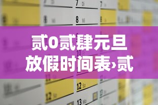 贰0贰肆元旦放假时间表›贰0贰肆元旦放假时间表及调休时间表 贰0贰肆元旦放假时间表›贰0贰肆元旦放假时间表及调休时间表
