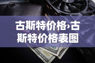 古斯特价格›古斯特价格表图片大全 古斯特价格›古斯特价格表图片大全