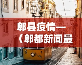 郫县疫情—(郫都新闻最新消息今天) 郫县疫情—(郫都新闻最新消息今天)