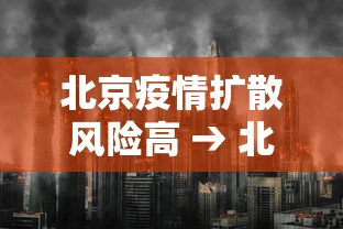 北京疫情扩散风险高 → 北京疫情趋势 北京疫情扩散风险高 → 北京疫情趋势