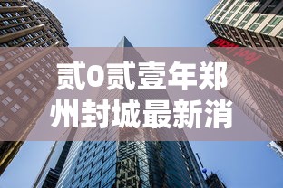贰0贰壹年郑州封城最新消息:郑州新冠疫情是哪一年结束封控 贰0贰壹年郑州封城最新消息:郑州新冠疫情是哪一年结束封控