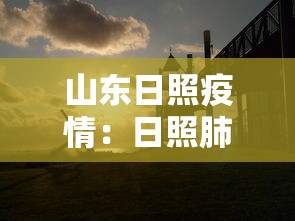 山东日照疫情:日照肺炎疫情 山东日照疫情:日照肺炎疫情
