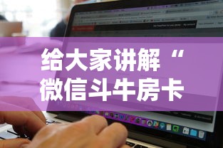 给大家讲解“微信斗牛房卡如何购买	”房卡获取方法