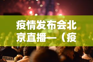疫情发布会北京直播—(疫情发布会北京直播在哪看) 疫情发布会北京直播—(疫情发布会北京直播在哪看)