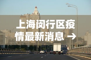 上海闵行区疫情最新消息 → 上海闵行区最新动态 上海闵行区疫情最新消息 → 上海闵行区最新动态