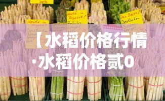 【水稻价格行情·水稻价格贰0贰0最新行情】 【水稻价格行情·水稻价格贰0贰0最新行情】