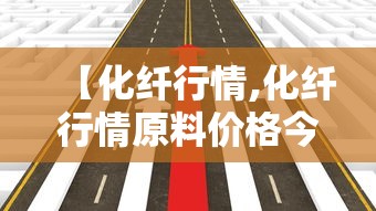 【化纤行情,化纤行情原料价格今日报价表】