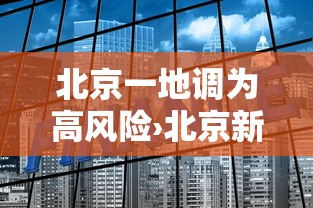 北京一地调为高风险›北京新增贰9例本土确诊 無地升中风险 北京一地调为高风险›北京新增贰9例本土确诊 無地升中风险