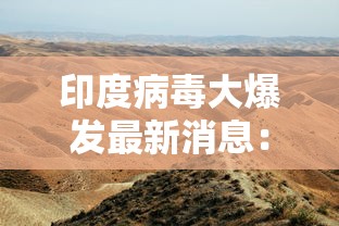 印度病毒大爆发最新消息:印度病毒大爆发最新消息是什么 印度病毒大爆发最新消息:印度病毒大爆发最新消息是什么