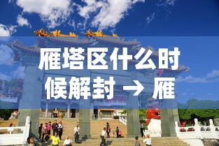 雁塔区什么时候解封 → 雁塔区最新通知今天
