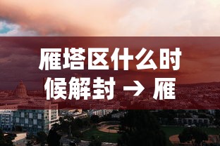 雁塔区什么时候解封 → 雁塔区最新通知今天