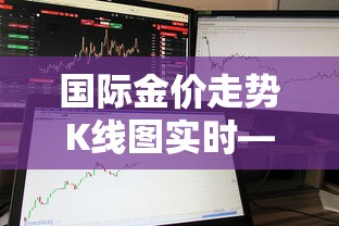 国际金价走势K线图实时—(国际金价走势k线图实时一) 国际金价走势K线图实时—(国际金价走势k线图实时一)