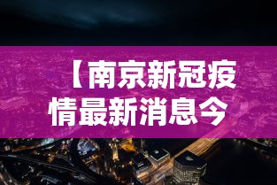 【南京新冠疫情最新消息今天·南京新冠捌月最新消息】