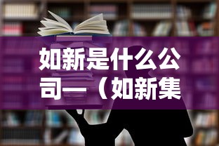如新是什么公司—(如新集团是合法的吗) 如新是什么公司—(如新集团是合法的吗)