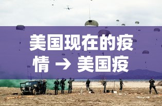 美国现在的疫情 → 美国疫情真实现状 美国现在的疫情 → 美国疫情真实现状