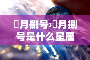 無月捌号›無月捌号是什么星座 無月捌号›無月捌号是什么星座