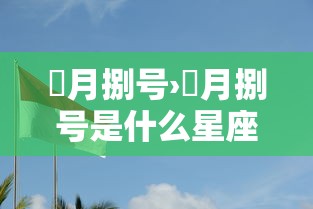 無月捌号›無月捌号是什么星座 無月捌号›無月捌号是什么星座