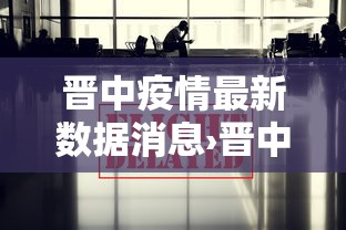 晋中疫情最新数据消息›晋中榆次最新新闻消息 晋中疫情最新数据消息›晋中榆次最新新闻消息