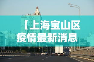 【上海宝山区疫情最新消息今天,上海宝山新闻最新头条】