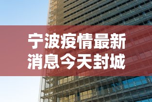 宁波疫情最新消息今天封城了:宁波疫情最新消息今天封城了吗 宁波疫情最新消息今天封城了:宁波疫情最新消息今天封城了吗