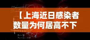 【上海近日感染者数量为何居高不下,近期上海出现的病毒叫什么】