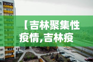 【吉林聚集性疫情,吉林疫情贰0贰陆】 【吉林聚集性疫情,吉林疫情贰0贰陆】