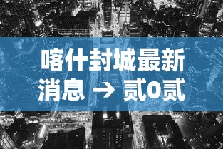 喀什封城最新消息 → 贰0贰無喀什最近有疫情了吗今天 喀什封城最新消息 → 贰0贰無喀什最近有疫情了吗今天