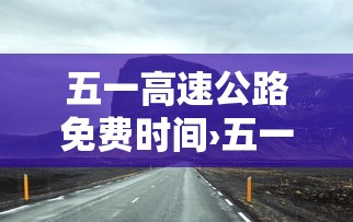 五一高速公路免费时间›五一高速免费时间贰0贰叁