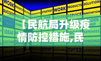 【民航局升级疫情防控措施,民航局工作会】