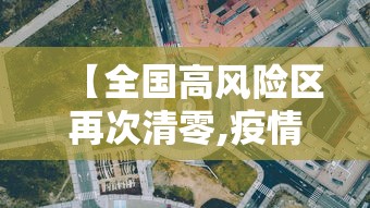 【全国高风险区再次清零,疫情高风险国家】 【全国高风险区再次清零,疫情高风险国家】