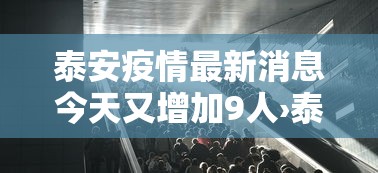 泰安疫情最新消息今天又增加9人›泰安疫情最新消息今天又增加9人病例 泰安疫情最新消息今天又增加9人›泰安疫情最新消息今天又增加9人病例